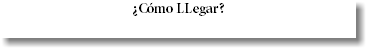 ¿Cómo LLegar?